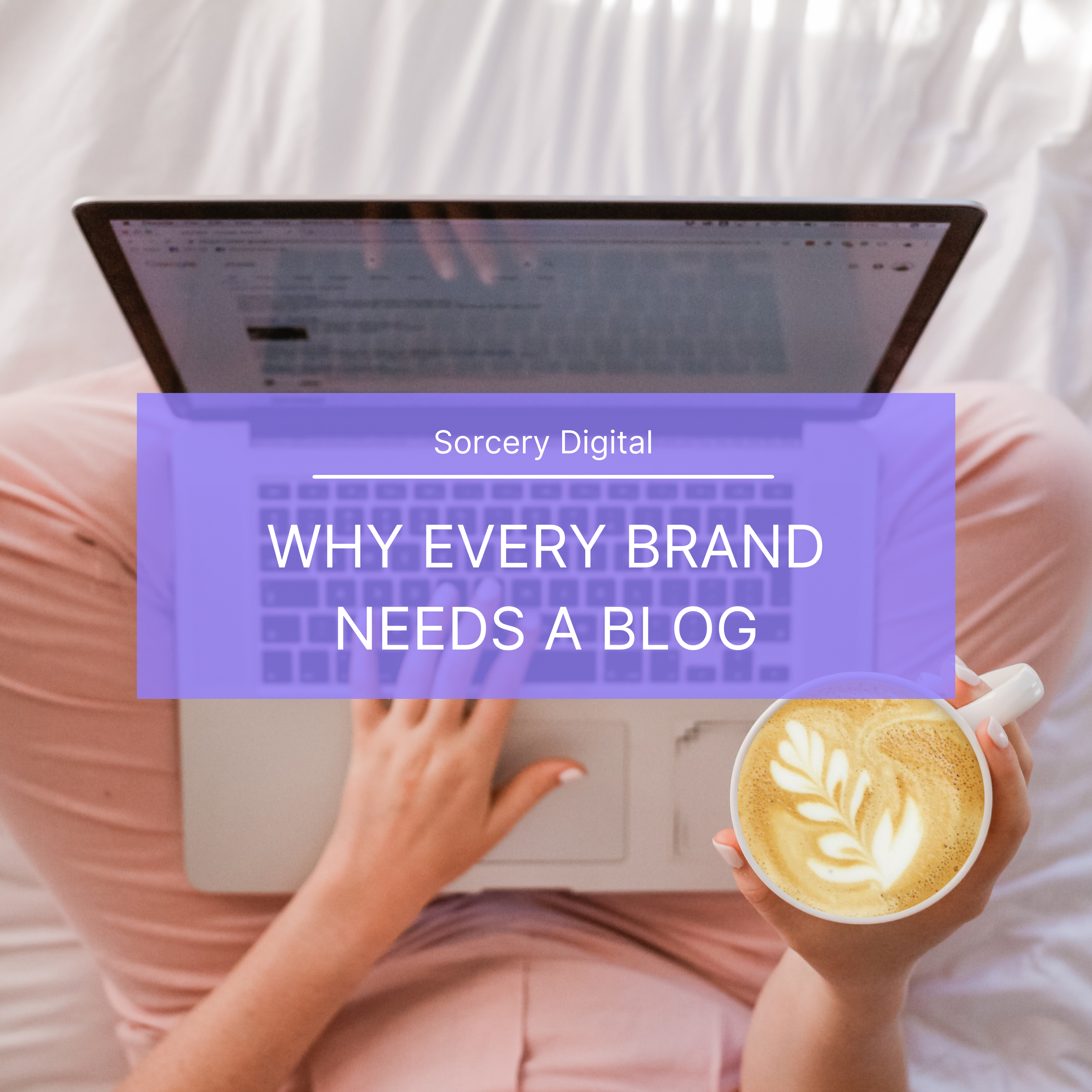 Why Every Brand Needs A Blog